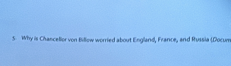 Why is Chancellor von Billow worried about England, France, and Russia (Docum