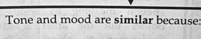 Tone and mood are similar because: