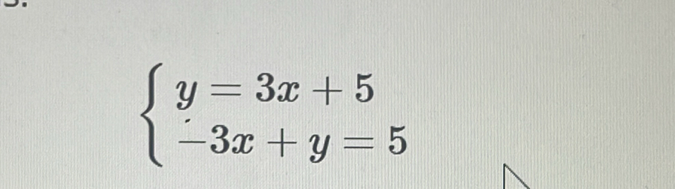 beginarrayl y=3x+5 -3x+y=5endarray.