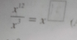  x^(12)/x^3 =x^(□)