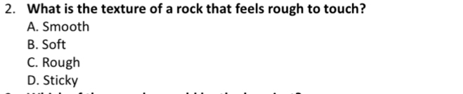 What is the texture of a rock that feels rough to touch?
A. Smooth
B. Soft
C. Rough
D. Sticky