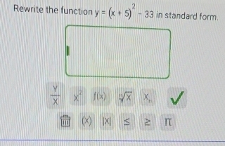 Rewrite the function y=(x+5)^2-33 in standard form.
 Y/X  x^2 f(x) sqrt[15](x) x_n
(×) |X| <