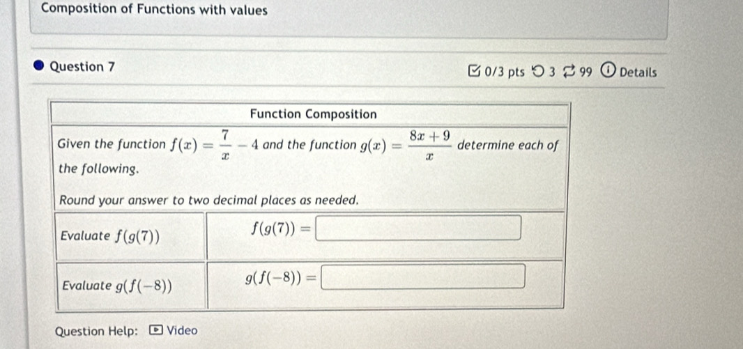 Composition of Functions with values
Question 7  0/3 pts つ 3 ⇄ 99 ⓘDetails
Question Help: Video