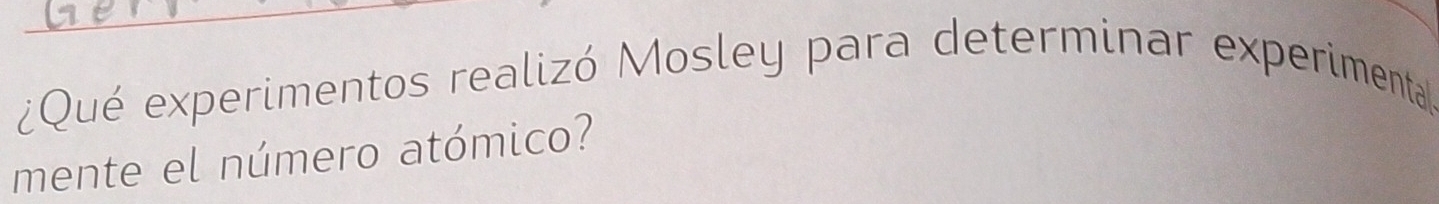 ¿Qué experimentos realizó Mosley para determinar experimental 
mente el número atómico?