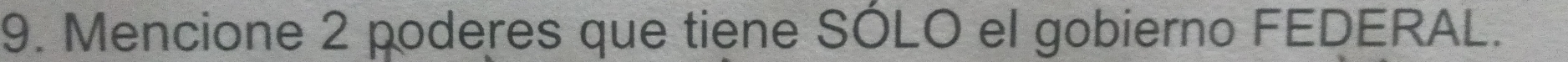 Mencione 2 poderes que tiene SÓLO el gobierno FEDERAL.