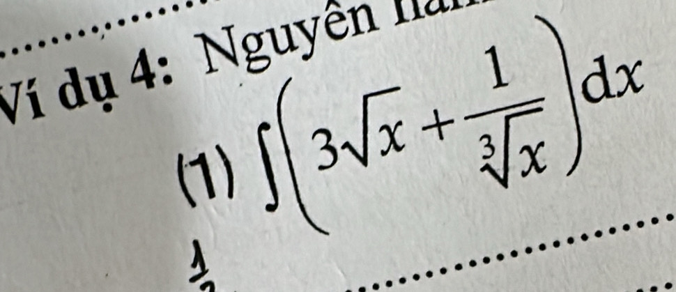 Ví dụ 4: Nguyên na 
λ ∈t (3sqrt(x)+ 1/sqrt[3](x) )dx
(1) 
22