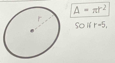 A=π r^2
So if r=5,