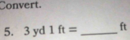 Convert.
5. 3 yd 1ft= _ 
ft