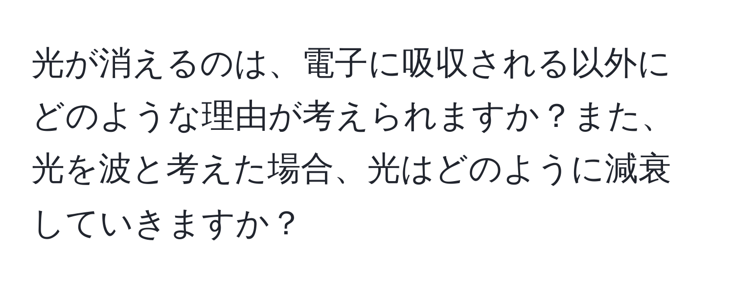 光が消えるのは、電子に吸収される以外にどのような理由が考えられますか？また、光を波と考えた場合、光はどのように減衰していきますか？