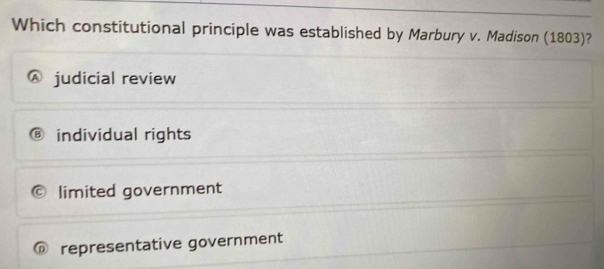 Which constitutional principle was established by Marbury v. Madison (1803)?
judicial review
individual rights
limited government
representative government