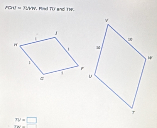 FGHI ~ TUVW. Find TU and TW.
TU=□
TW=□