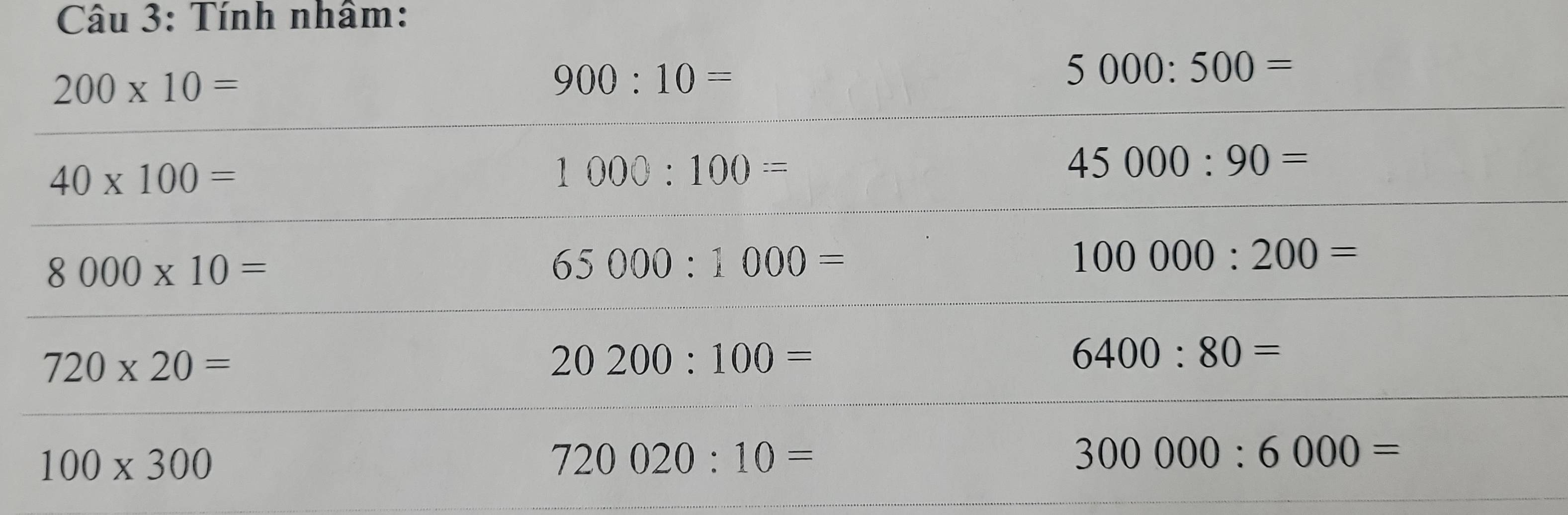 Tính nhâm:
200* 10=
900:10=
5000:500=
40* 100=
1000:100=
45000:90=
8000* 10=
65000:1000=
100000:200=
720* 20=
20200:100=
6400:80=
100* 300
720020:10=
300000:6000=