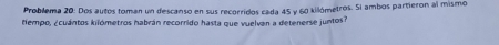 Problema 20: Dos autos toman un descanso en sus recorridos cada 45 y 60 killómetros. Si ambos partieron al mismo 
tempo, ¿cuántos kilómetros habrán recorrido hasta que vuelvan a detenerse juntos?