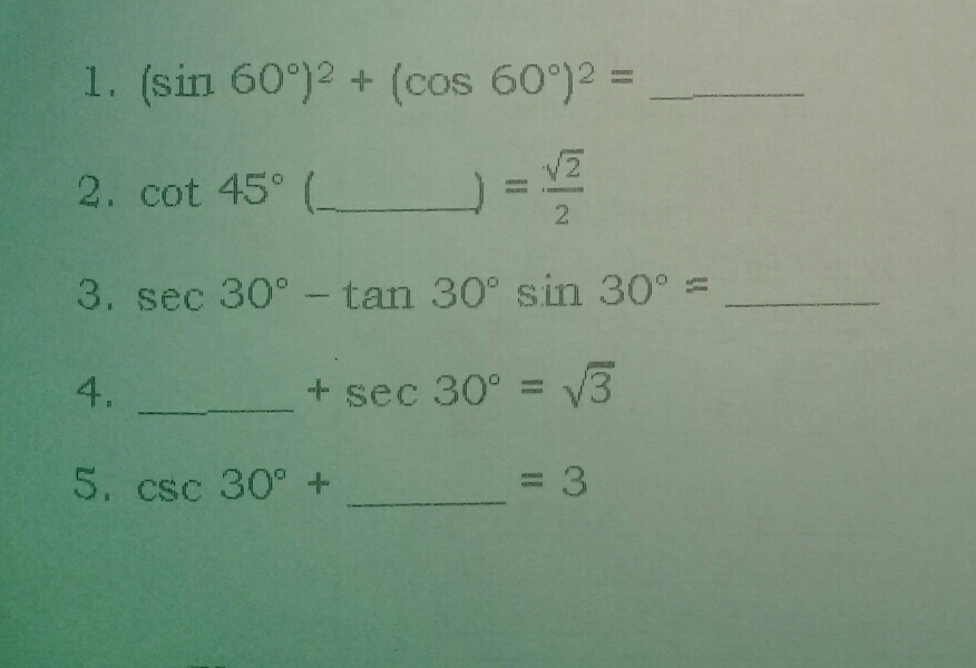 (sin  60°)^2+(cos 66°)^2=_ 
2. cot  45° (_ )= sqrt(2)/2 
3. sec 30°-tan  30°sin 30°=_ 
4. _ +sec 30°=sqrt(3)
5. csc 30°+_ =3