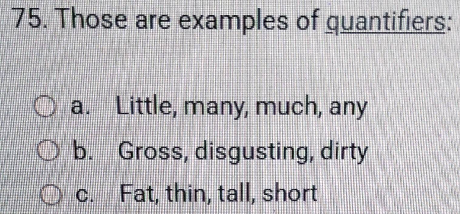 Resuelto:Those are examples of quantifiers: a. Little, many, much, any ...
