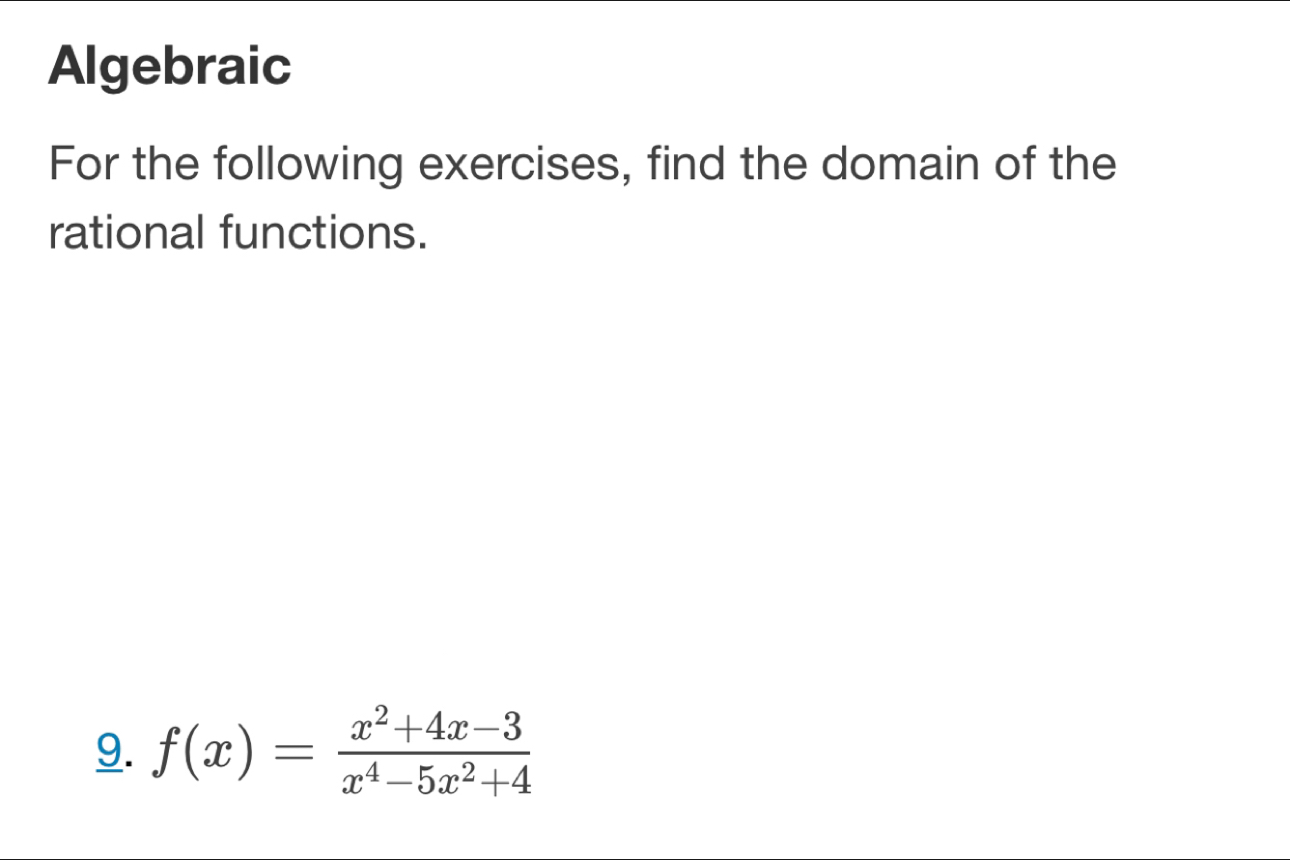 Algebraic 
For the following exercises, find the domain of the 
rational functions. 
9. f(x)= (x^2+4x-3)/x^4-5x^2+4 