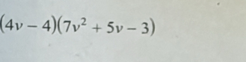 (4v-4)(7v^2+5v-3)