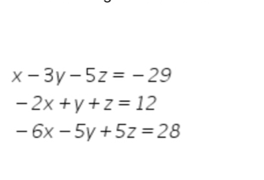 x-3y-5z=-29
-2x+y+z=12
-6x-5y+5z=28