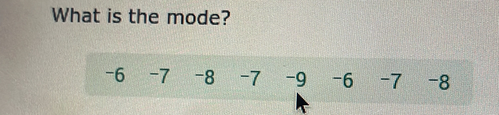 What is the mode?
-6 -7 -8 -7 -9 -6 -7 -8