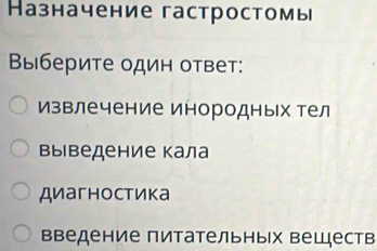 Казначение гастростомы
Βыберите один ответ:
извлечение инородных тел
Βыiведение кала
диагностика
Βведение питательных вещдеств