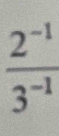  (2^(-1))/3^(-1) 