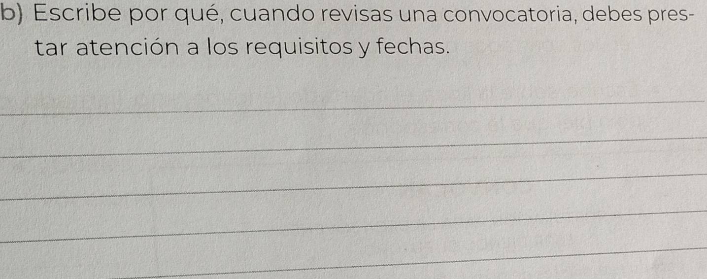 Escribe por qué, cuando revisas una convocatoria, debes pres- 
tar atención a los requisitos y fechas. 
_ 
_ 
_ 
_ 
_