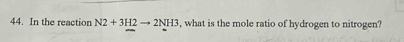 In the reaction N2+3H2to 2NH3 , what is the mole ratio of hydrogen to nitrogen?