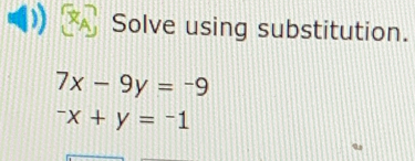 Solve using substitution.
7x-9y=-9^-x+y=^-1