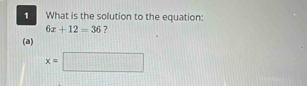 What is the solution to the equation:
6x+12=36 ?
(a)
x=□