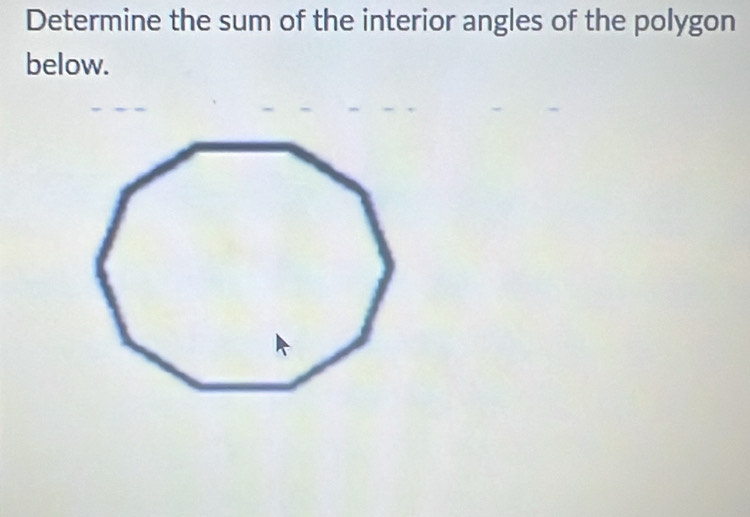 Determine the sum of the interior angles of the polygon 
below.