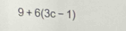 9+6(3c-1)