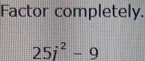 Factor completely.
25i^2-9