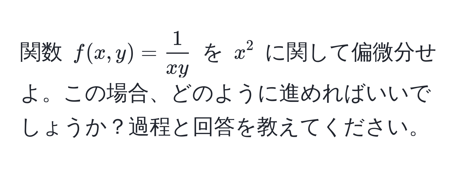 関数 ( f(x, y) =  1/xy  ) を ( x^2 ) に関して偏微分せよ。この場合、どのように進めればいいでしょうか？過程と回答を教えてください。