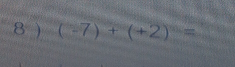 8 ) (-7)+(+2)=