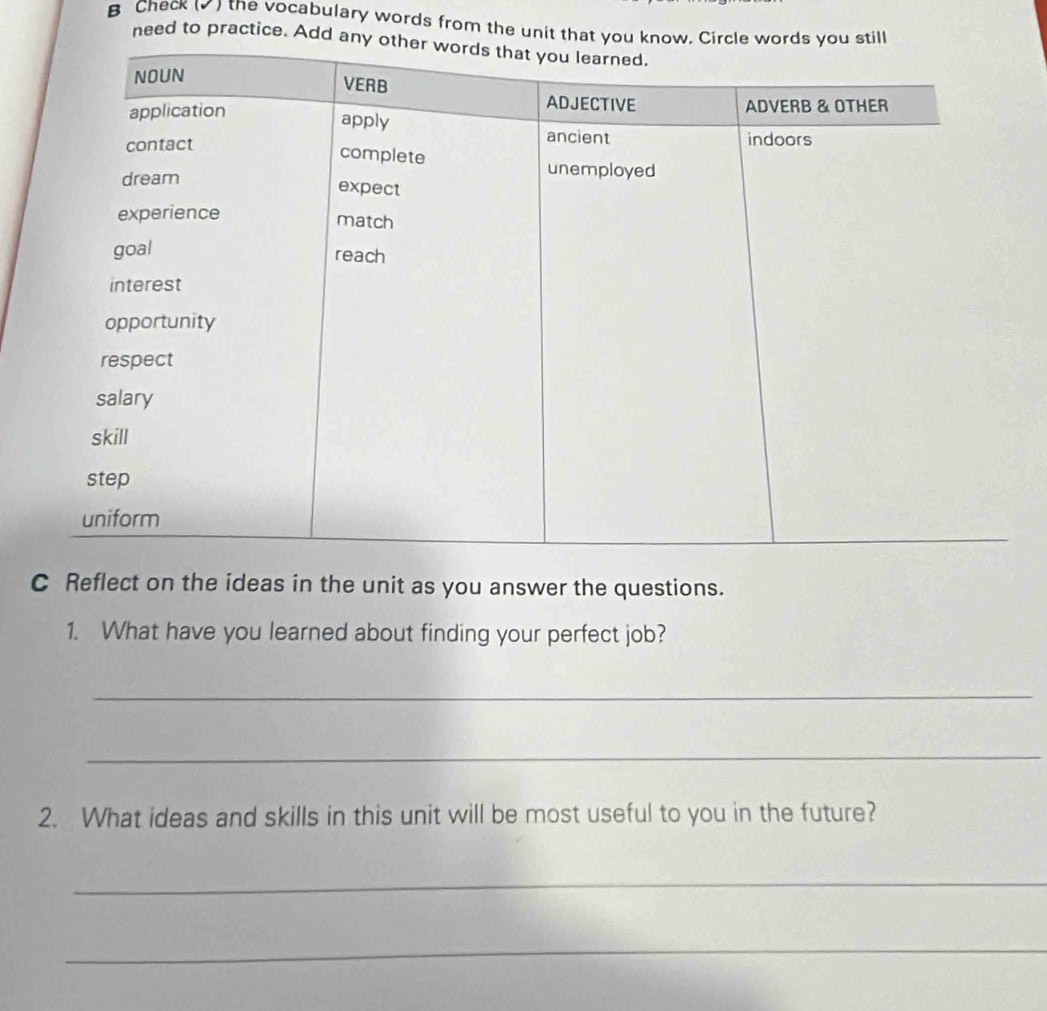 Check (✔) the vocabulary words from the unit that 
need to practice. Add 
C Reflect on the ideas in the unit as you answer the questions. 
1. What have you learned about finding your perfect job? 
_ 
_ 
2. What ideas and skills in this unit will be most useful to you in the future? 
_ 
_