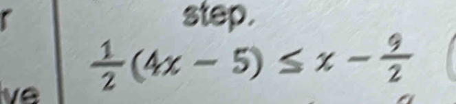 step. 
ve  1/2 (4x-5)≤ x- 9/2 