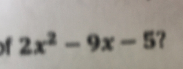 of 2x^2-9x-5 ?