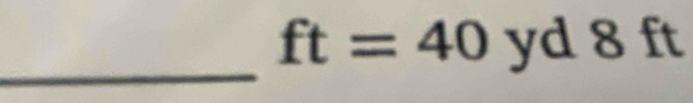 ft=40 yd 8 ft