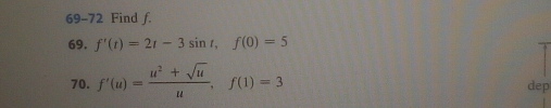 69-72 Find f. 
69. f'(t)=2t-3sin t, f(0)=5
70. f'(u)= (u^2+sqrt(u))/u , f(1)=3 dep