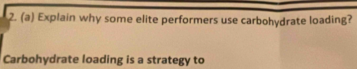 Explain why some elite performers use carbohydrate loading? 
Carbohydrate loading is a strategy to