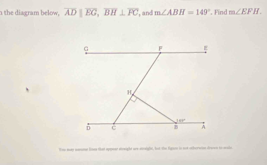 the diagram below, overline ADparallel overline EG,overline BH⊥ overline FC , and m∠ ABH=149°. Find m∠ EFH.
You may assume lines that appear straight are straight, but the figure is not otherwiss drawn to seale.