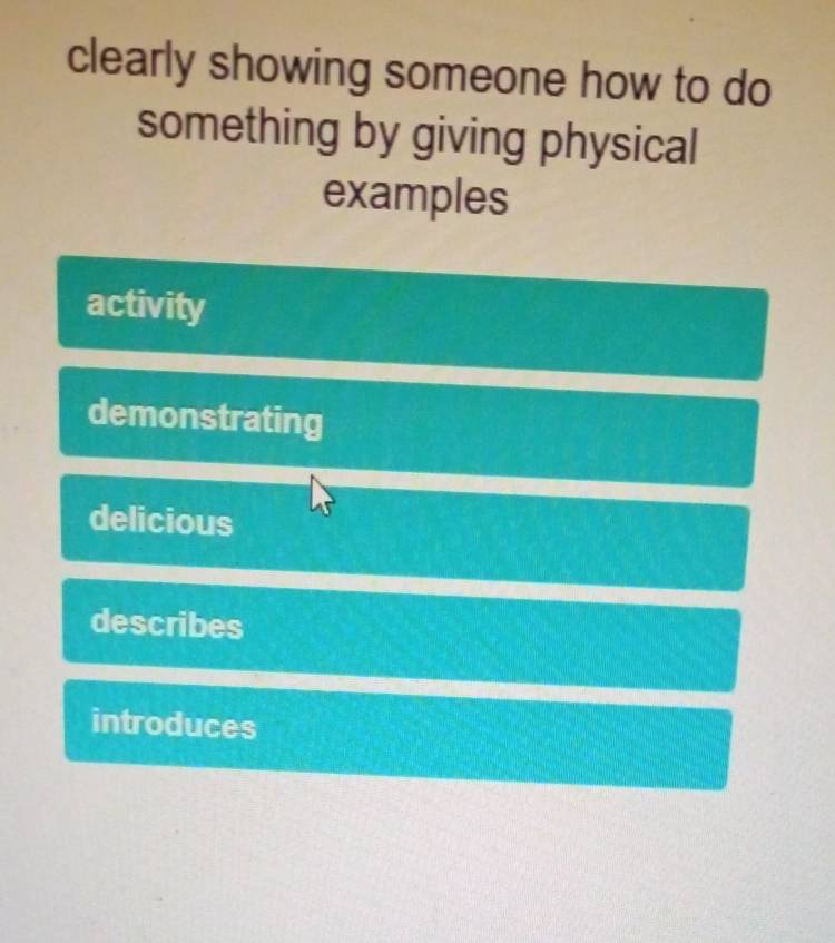 clearly showing someone how to do
something by giving physical
examples
activity
demonstrating
delicious
describes
introduces