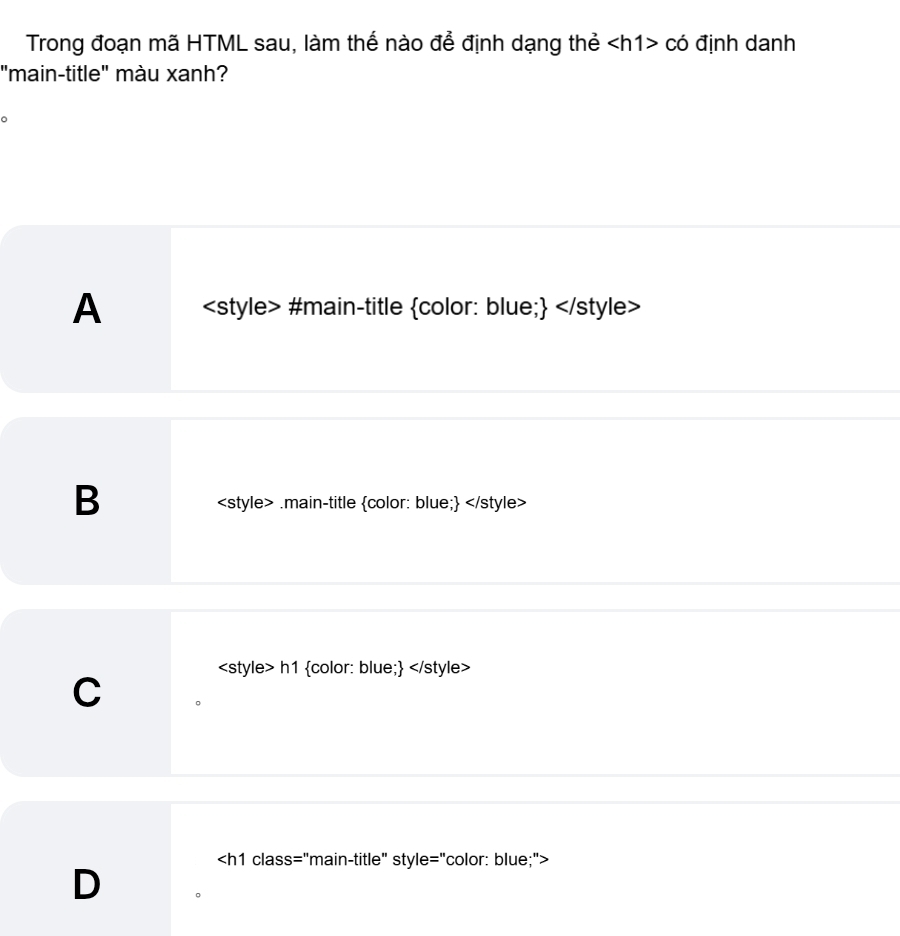 Trong đoạn mã HTML sau, làm thế nào để định dạng thẻ ∠ h1>cdot o định danh
"main-title" màu xanh?

A
B

C

∠ h1 class="main-title" style = "color: blue;">
D