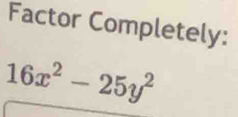 Factor Completely:
16x^2-25y^2