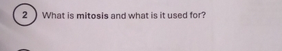 2 ) What is mitosis and what is it used for?