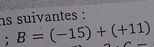 ns suivantes : 
; B=(-15)+(+11)