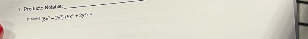 Producto Notable: 
_ 
(1 punto) (6x^3-2y^3)(6x^3+2y^3)=