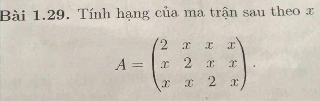 Tính hạng của ma trận sau theo x
A=beginpmatrix 2&x&x x&2&x&x x&x&2&xendpmatrix.