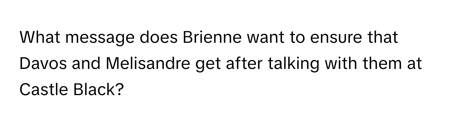 What message does Brienne want to ensure that Davos and Melisandre get after talking with them at Castle Black?