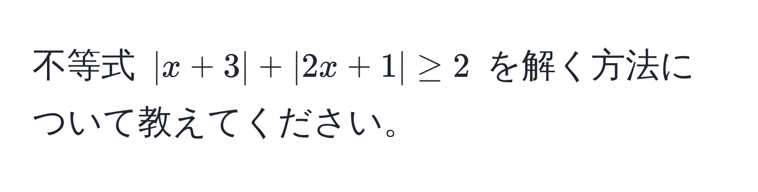 不等式 $|x + 3| + |2x + 1| ≥ 2$ を解く方法について教えてください。